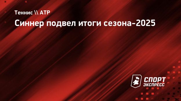 Синнер — о сезоне-2025: «Особенный год со взлетами и падениями, теперь время для отдыха»
