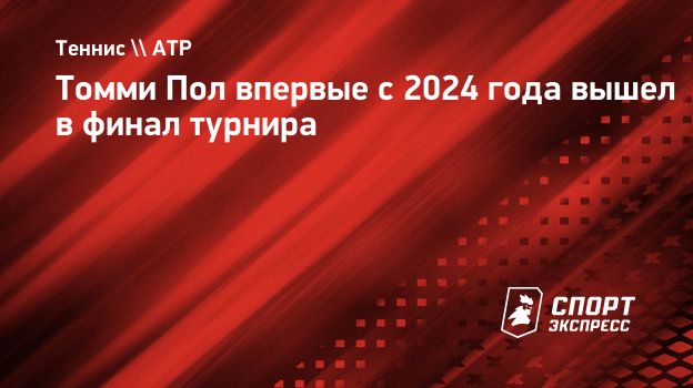 Томми Пол впервые с 2024 года вышел в финал турнира