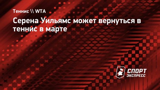 Серена Уильямс может вернуться в теннис в марте