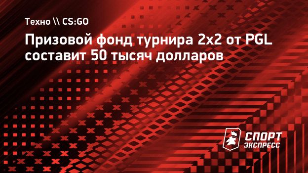 Призовой фонд турнира 2х2 от PGL составит 50 тысяч долларов. Спорт-Экспресс