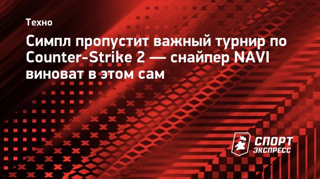 Симпл пропустит важный турнир по Counter-Strike 2 — снайпер NAVI виноват в  этом сам. Спорт-Экспресс