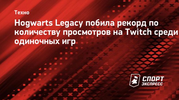 Hogwarts Legacy побила рекорд по количеству просмотров на Twitch среди одиночных  игр. Спорт-Экспресс