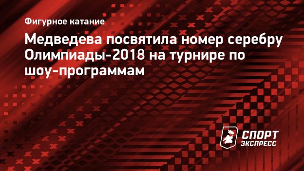 Медведева посвятила номер серебру Олимпиады-2018 на турнире по  шоу-программам. Спорт-Экспресс