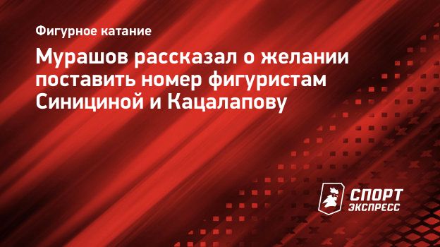 Мурашов рассказал о желании поставить номер фигуристам Синициной и  Кацалапову. Спорт-Экспресс