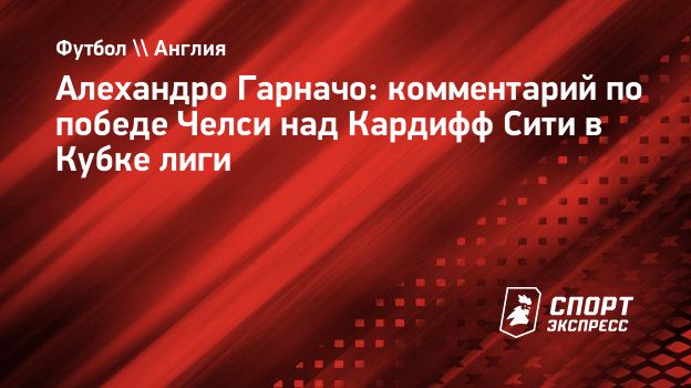 Гарначо: «Не зацикливаюсь на игре в стартовом составе «Челси»