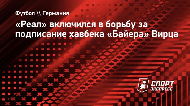 Реал» включился в борьбу за подписание хавбека «Байера» Вирца.  Спорт-Экспресс