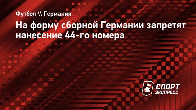 На форму сборной Германии запретят нанесение 44-го номера. Спорт-Экспресс