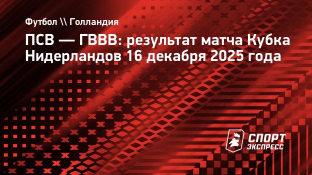Гол экс-игрока «Спартака» Тила принес ПСВ победу над ГВВВ в 1/16 финала Кубка Нилерландов