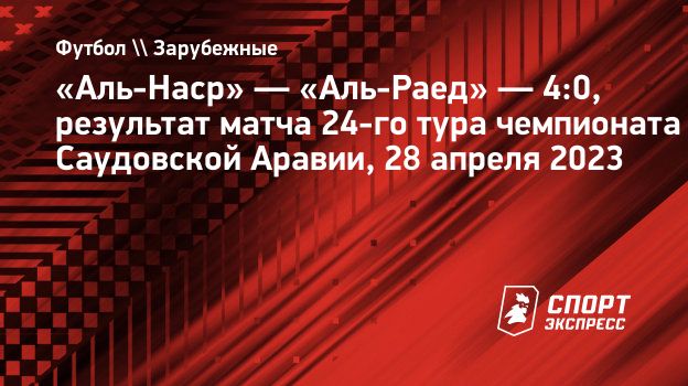 Аль-Наср» — «Аль-Раед» — 4:0, результат матча 24-го тура чемпионата  Саудовской Аравии, 28 апреля 2023. Спорт-Экспресс