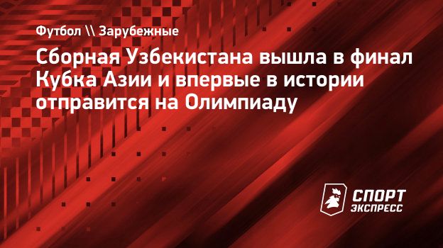 Сборная Узбекистана вышла в финал Кубка Азии и впервые в истории отправится  на Олимпиаду. Спорт-Экспресс