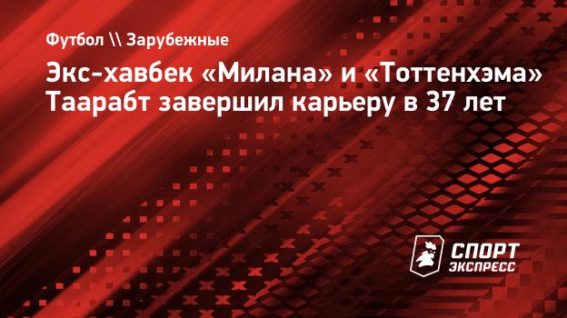 Экс-хавбек «Милана» и «Тоттенхэма» Таарабт завершил карьеру в 37 лет