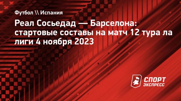 Реал Сосьедад — Барселона: стартовые составы на матч 12 тура ла лиги 4  ноября 2023. Спорт-Экспресс