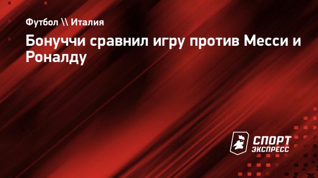 Бонуччи сравнил игру против Месси и Роналду. Спорт-Экспресс