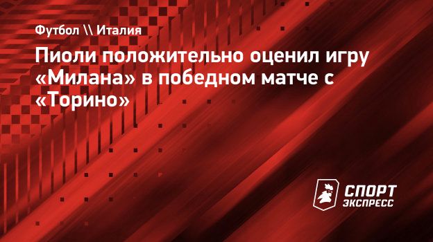 Пиоли положительно оценил игру «Милана» в победном матче с «Торино».  Спорт-Экспресс