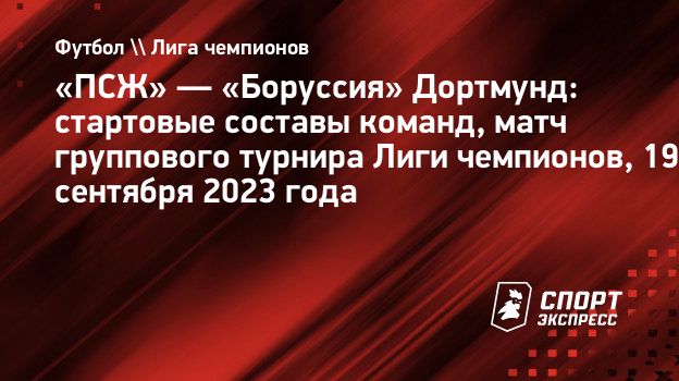 ПСЖ» — «Боруссия» Дортмунд: стартовые составы команд, матч группового  турнира Лиги чемпионов, 19 сентября 2023 года. Спорт-Экспресс