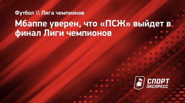 Мбаппе уверен, что «ПСЖ» выйдет в финал Лиги чемпионов. Спорт-Экспресс