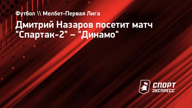 Дмитрий Назаров посетит матч 