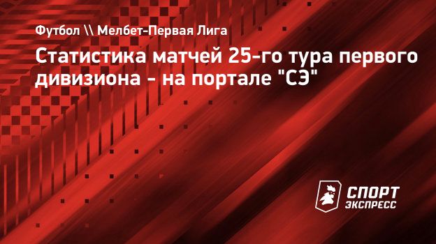 Статистика матчей 25-го тура первого дивизиона - на портале 