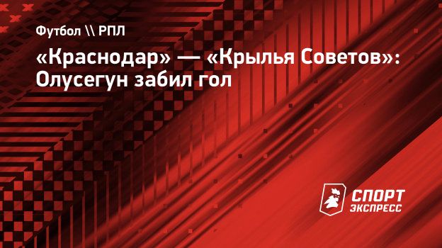 Краснодар» — «Крылья Советов»: Олусегун забил гол. Спорт-Экспресс