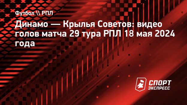 Динамо — Крылья Советов: видео голов матча 29 тура РПЛ 18 мая 2024 года.  Спорт-Экспресс