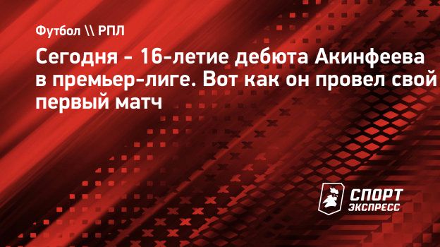 Сегодня - 16-летие дебюта Акинфеева в премьер-лиге. Вот как он провел свой  первый матч. Спорт-Экспресс