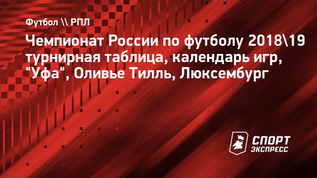 Чемпионат России по футболу 2018/19 турнирная таблица, календарь игр,  