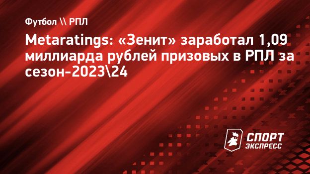 Metaratings: «Зенит» заработал 1,09 миллиарда рублей призовых в РПЛ за  сезон-2023/24. Спорт-Экспресс