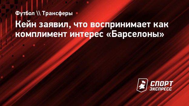 Кейн — об интересе «Барселоны»: «Воспринимаю это как комплимент»