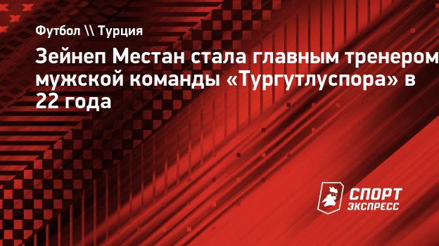 Зейнеп Местан стала главным тренером «Тургутлуспора» в 22 года