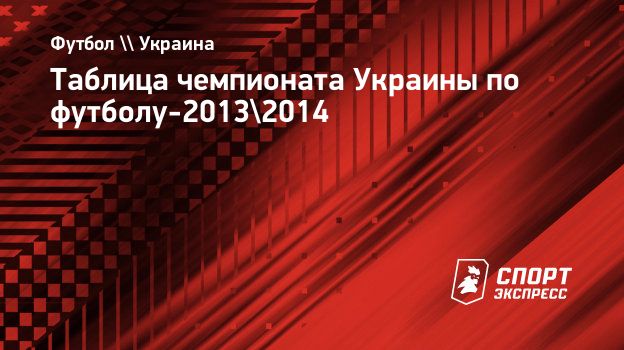 Таблица чемпионата Украины по футболу-2013/2014. Спорт-Экспресс