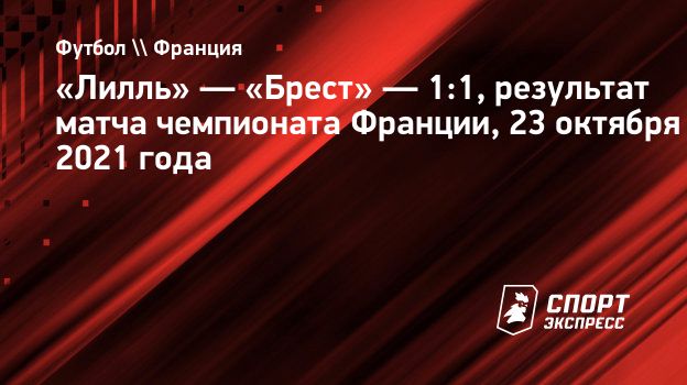 Лилль» — «Брест» — 1:1, результат матча чемпионата Франции, 23 октября 2021  года. Спорт-Экспресс