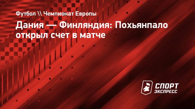 Дания — Финляндия: Похьянпало открыл счет в матче. Спорт ...