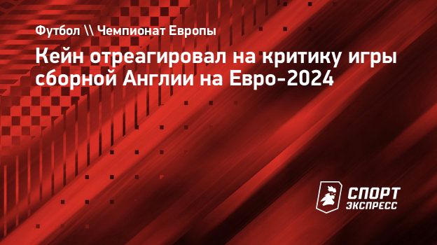 Кейн отреагировал на критику игры сборной Англии на Евро-2024.  Спорт-Экспресс