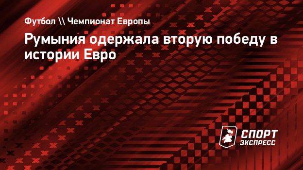 Румыния одержала вторую победу в истории Евро. Спорт-Экспресс