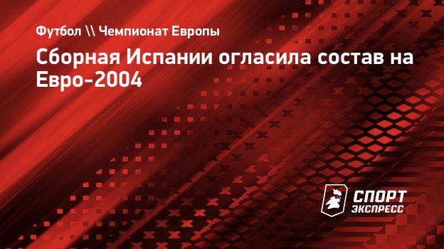 Сборная Испании огласила состав на Евро-2004. Спорт-Экспресс