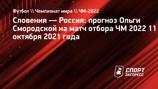 Словения — Россия: прогноз Ольги Смородской на матч отбора ЧМ 2022 11  октября 2021 года. Спорт-Экспресс