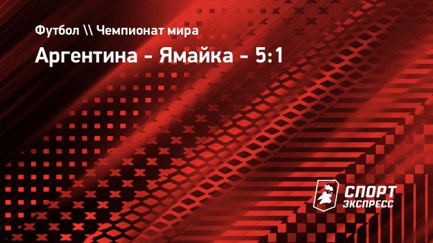 Аргентина - Ямайка - 5:1. Спорт-Экспресс