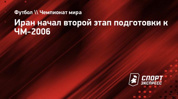 Иран начал второй этап подготовки к ЧМ-2006. Спорт-Экспресс