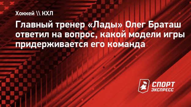 Главный тренер «Лады» Олег Браташ ответил на вопрос, какой модели игры  придерживается его команда. Спорт-Экспресс