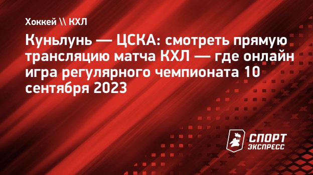 Куньлунь — ЦСКА: смотреть прямую трансляцию матча КХЛ — где онлайн игра  регулярного чемпионата 10 сентября 2023. Спорт-Экспресс