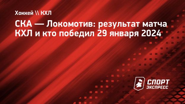 СКА — Локомотив: результат матча КХЛ и кто победил 29 января 2024.  Спорт-Экспресс