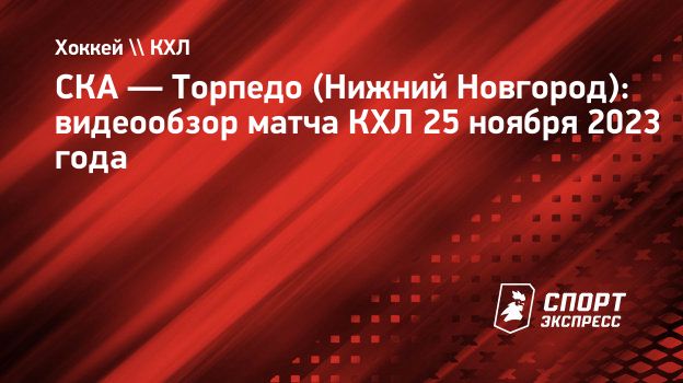 СКА — Торпедо (Нижний Новгород): видеообзор матча КХЛ 25 ноября 2023 года.  Спорт-Экспресс