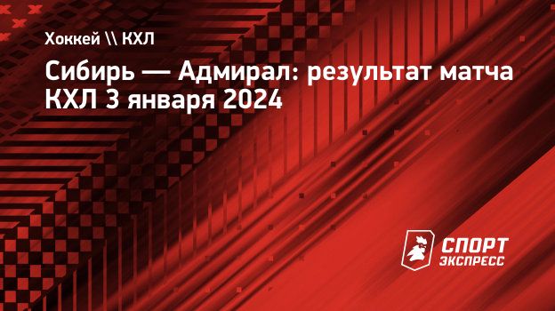 Сибирь — Адмирал: результат матча КХЛ 3 января 2024. Спорт-Экспресс