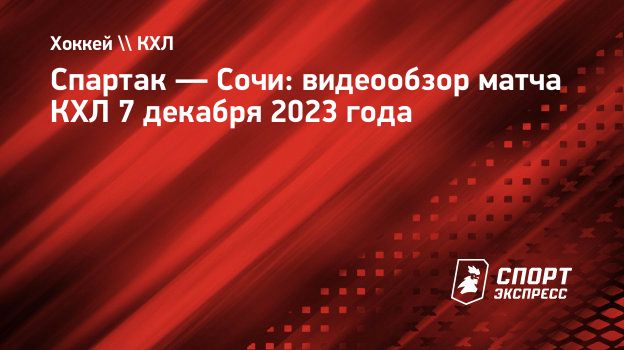 Спартак — Сочи: видеообзор матча КХЛ 7 декабря 2023 года. Спорт-Экспресс