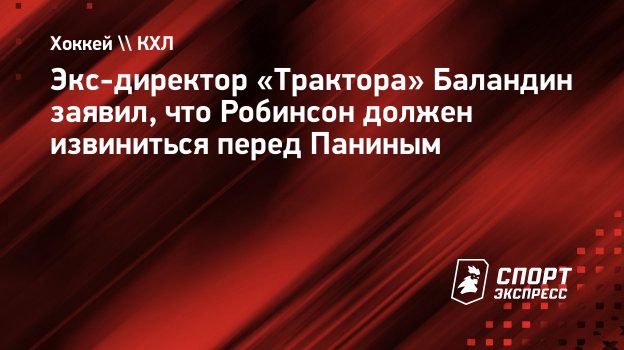 Экс-директор «Трактора» Баландин заявил, что Робинсон должен извиниться  перед Паниным. Спорт-Экспресс