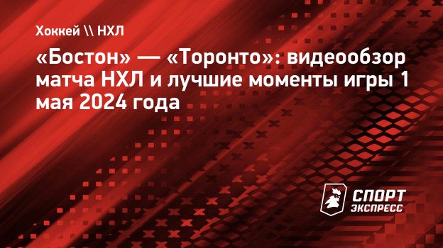 Бостон» — «Торонто»: видеообзор матча НХЛ и лучшие моменты игры 1 мая 2024  года. Спорт-Экспресс