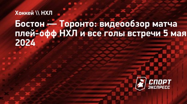 Бостон — Торонто: видеообзор матча плей-офф НХЛ и все голы встречи 5 мая  2024. Спорт-Экспресс