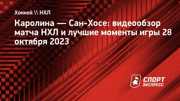 Каролина — Сан-Хосе: видеообзор матча НХЛ и лучшие моменты игры 28 октября  2023. Спорт-Экспресс