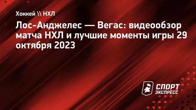 Лос-Анджелес — Вегас: видеообзор матча НХЛ и лучшие моменты игры 29 октября  2023. Спорт-Экспресс