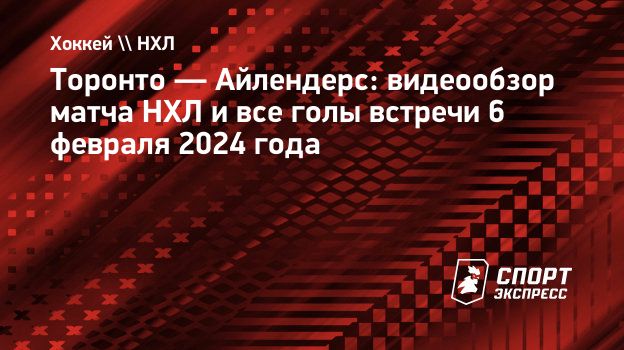 Торонто — Айлендерс: видеообзор матча НХЛ и все голы встречи 6 февраля 2024  года. Спорт-Экспресс